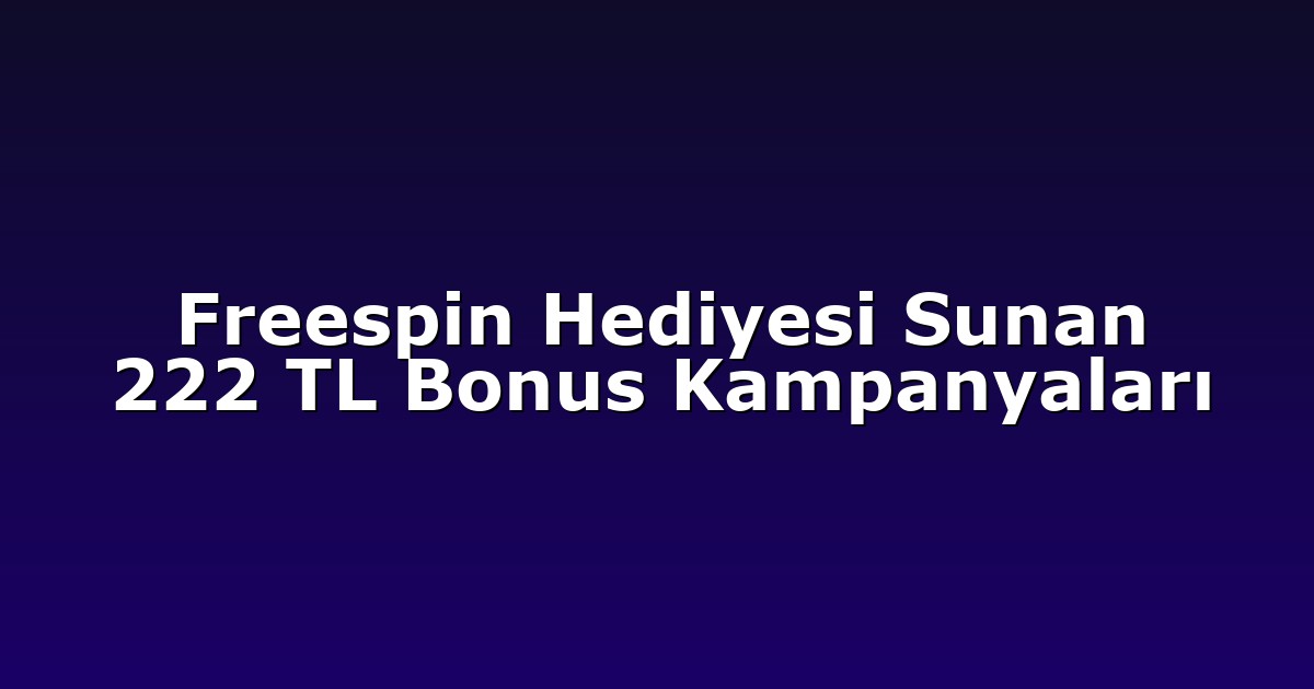 Freespin Hediyesi Sunan 222 TL Bonus Kampanyaları