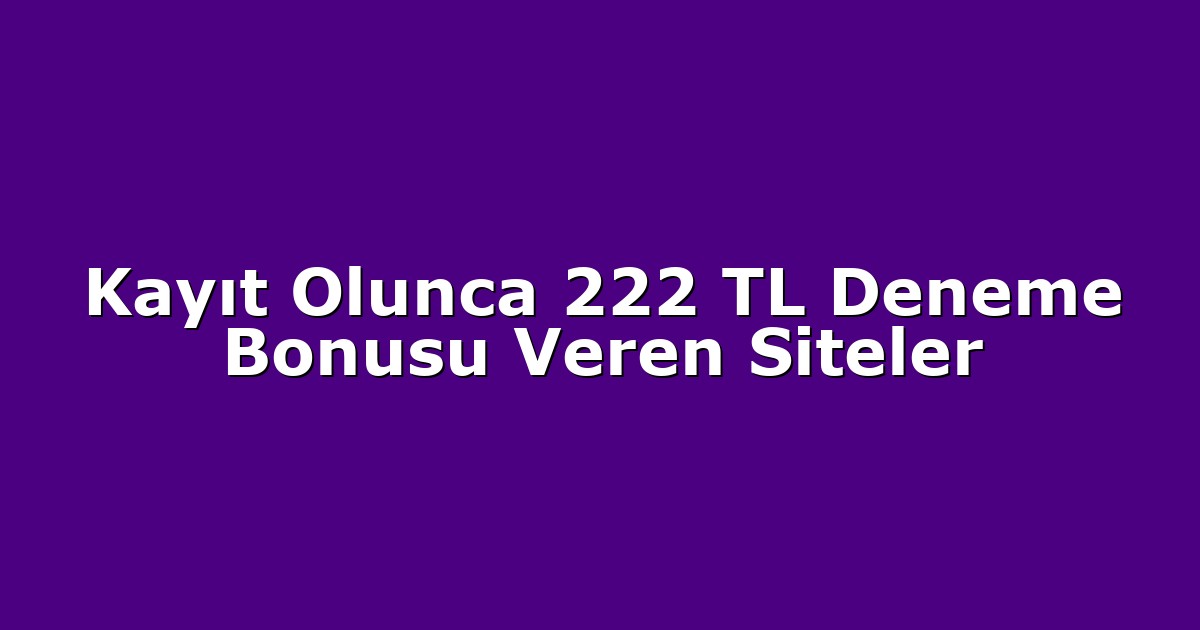 Kayıt Olunca 222 TL Deneme Bonusu Veren Siteler