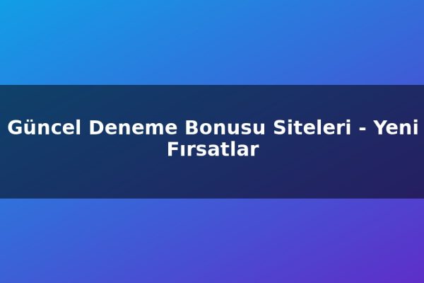 Güncel Deneme Bonusu Siteleri – Yeni Fırsatlar